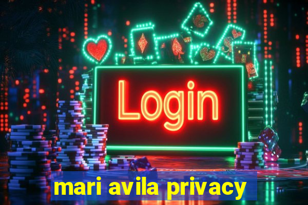 mari avila privacy